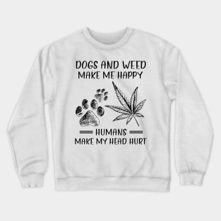 Dogs And Weed Make Me Happy Humans Make My Head Hurt Crewneck Sweatshirt